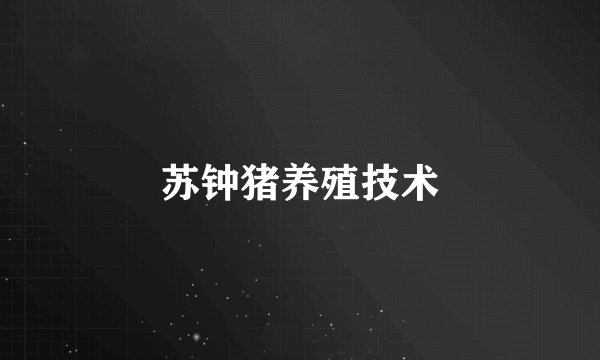 苏钟猪养殖技术