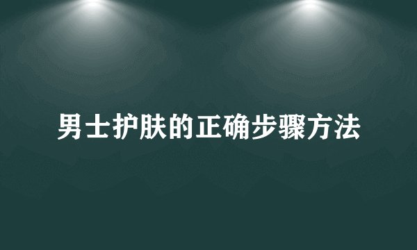 男士护肤的正确步骤方法