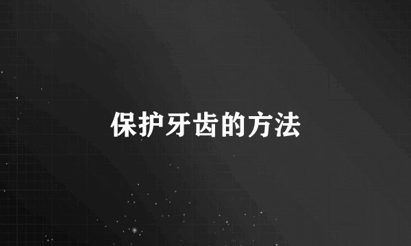 保护牙齿的方法