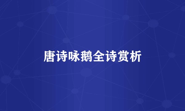 唐诗咏鹅全诗赏析