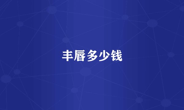 丰唇多少钱