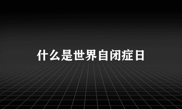什么是世界自闭症日