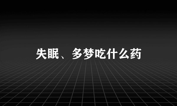失眠、多梦吃什么药