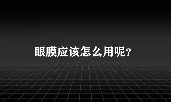 眼膜应该怎么用呢？