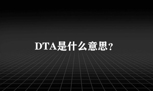 DTA是什么意思？