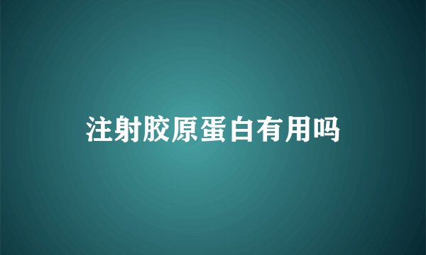 注射胶原蛋白有用吗