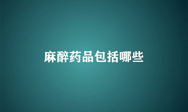 麻醉药品包括哪些