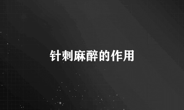 针刺麻醉的作用
