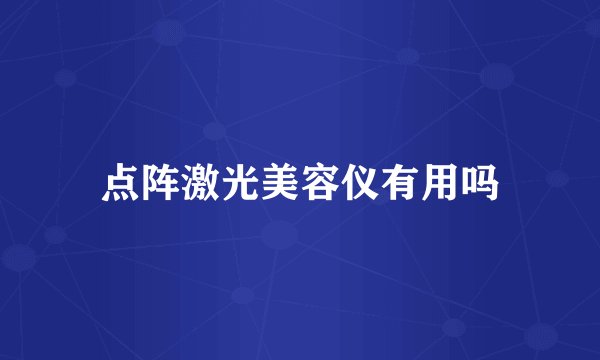 点阵激光美容仪有用吗