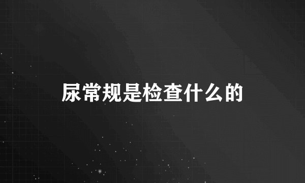 尿常规是检查什么的