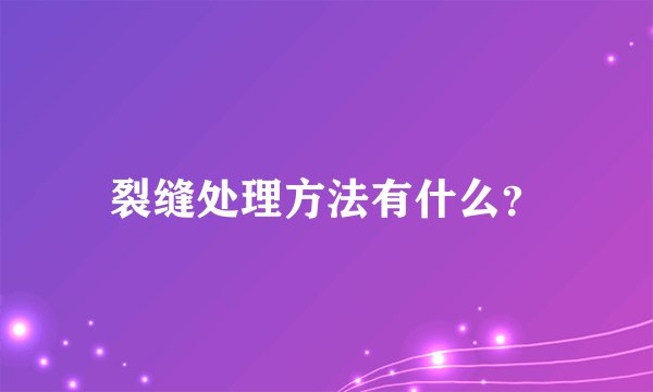 裂缝处理方法有什么？