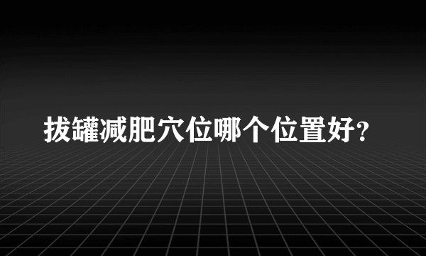 拔罐减肥穴位哪个位置好？
