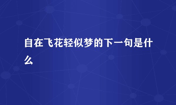自在飞花轻似梦的下一句是什么