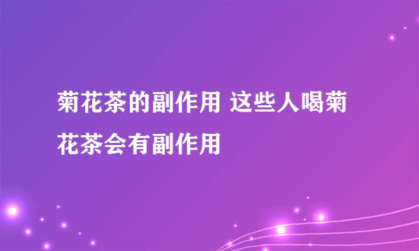 菊花茶的副作用 这些人喝菊花茶会有副作用