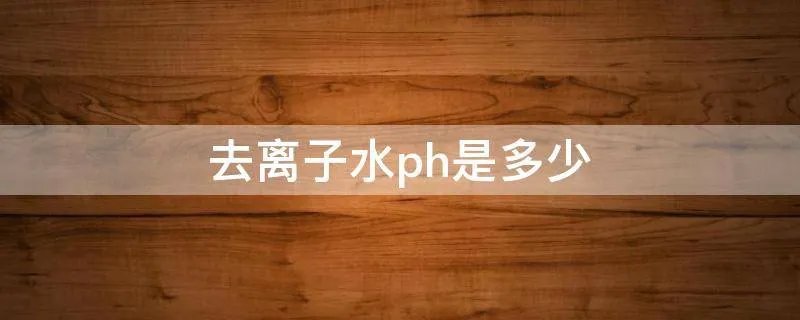 去离子水ph是多少
