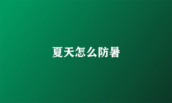 夏天怎么防暑