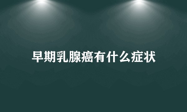 早期乳腺癌有什么症状