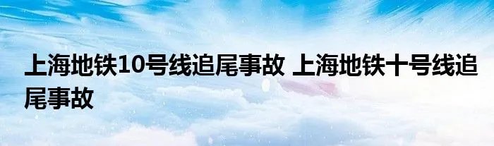 上海地铁10号线追尾事故 上海地铁十号线追尾事故
