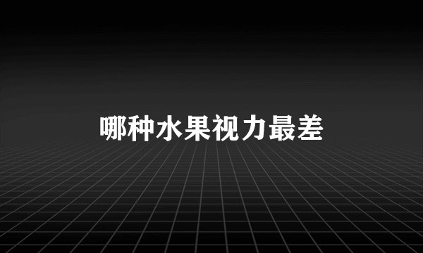 哪种水果视力最差