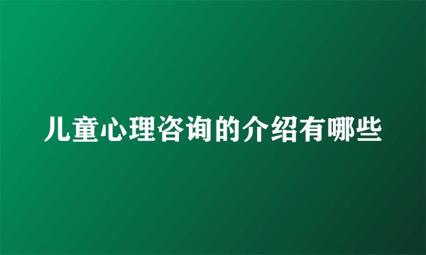 儿童心理咨询的介绍有哪些