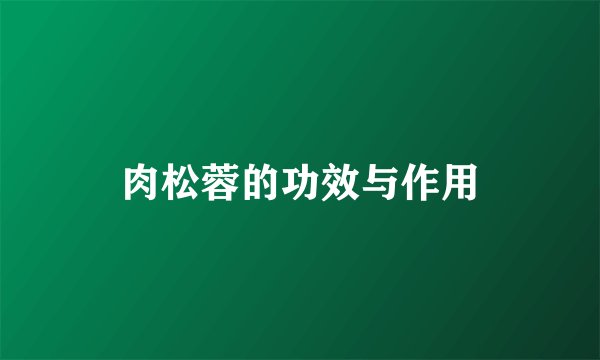肉松蓉的功效与作用