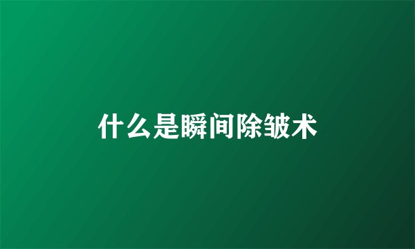 什么是瞬间除皱术