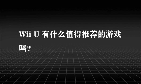 Wii U 有什么值得推荐的游戏吗？