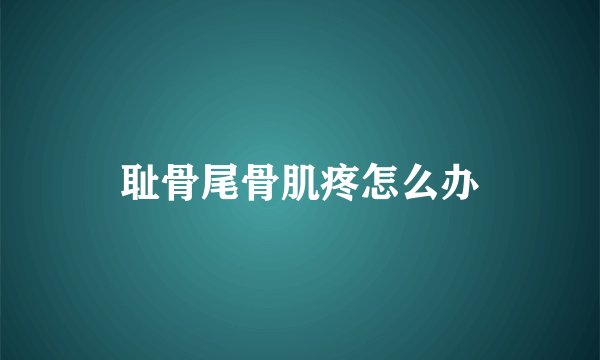 耻骨尾骨肌疼怎么办