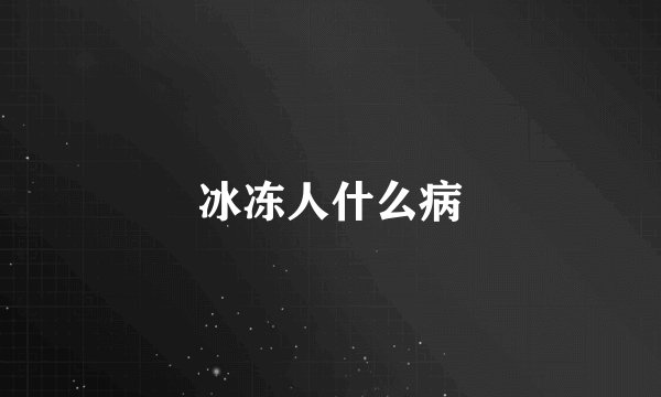 冰冻人什么病