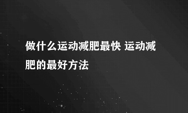 做什么运动减肥最快 运动减肥的最好方法