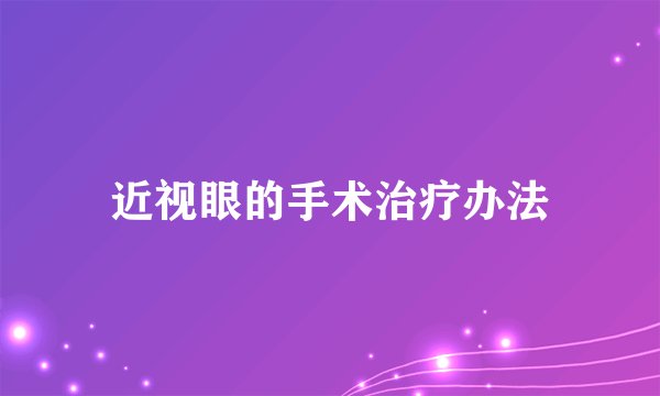 近视眼的手术治疗办法