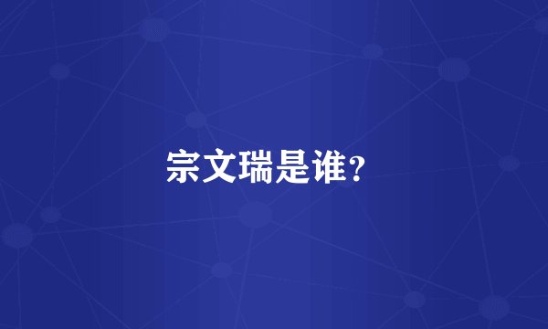 宗文瑞是谁？