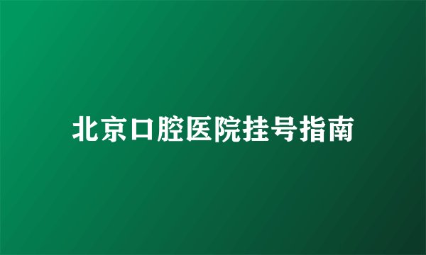 北京口腔医院挂号指南