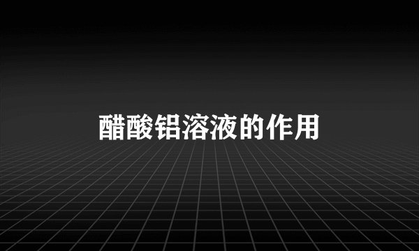 醋酸铝溶液的作用