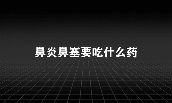 鼻炎鼻塞要吃什么药