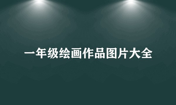 一年级绘画作品图片大全