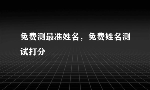 免费测最准姓名，免费姓名测试打分