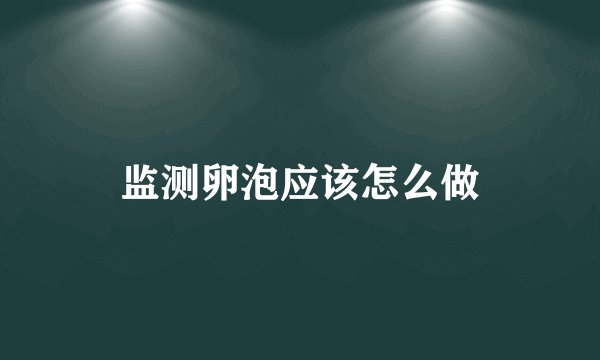 监测卵泡应该怎么做