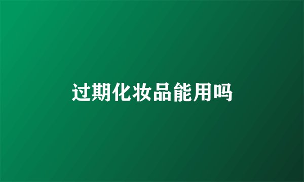 过期化妆品能用吗