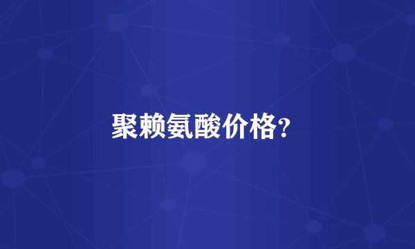 聚赖氨酸价格？