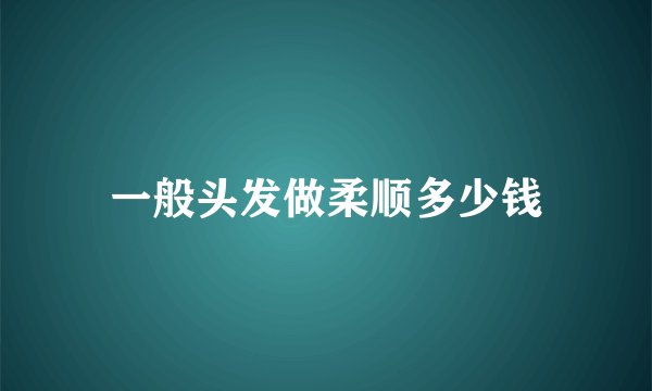 一般头发做柔顺多少钱