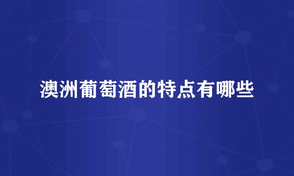 澳洲葡萄酒的特点有哪些