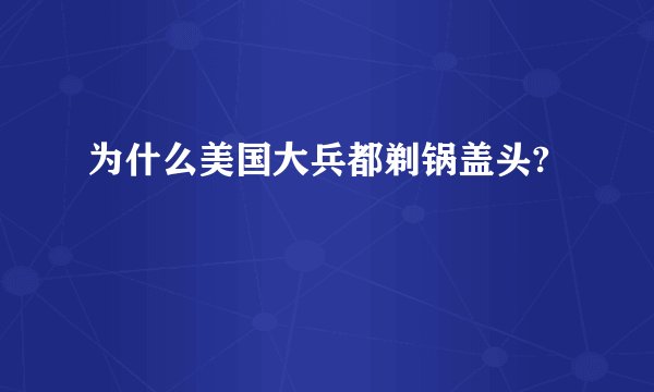 为什么美国大兵都剃锅盖头?
