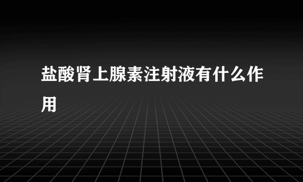 盐酸肾上腺素注射液有什么作用