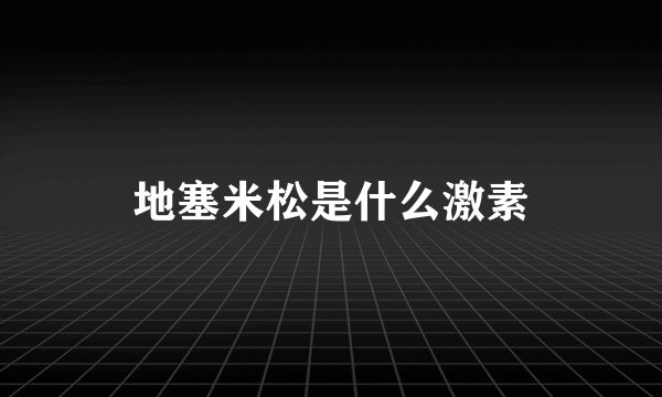 地塞米松是什么激素