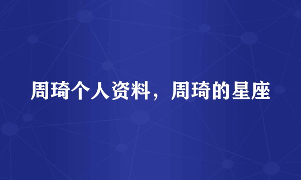 周琦个人资料,周琦的星座