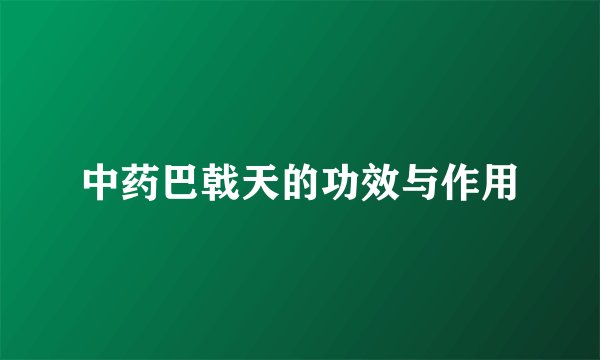 中药巴戟天的功效与作用