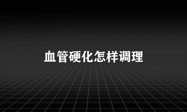 血管硬化怎样调理