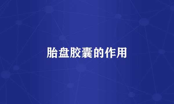 胎盘胶囊的作用