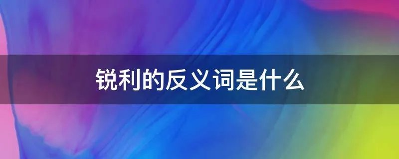 锐利的反义词是什么